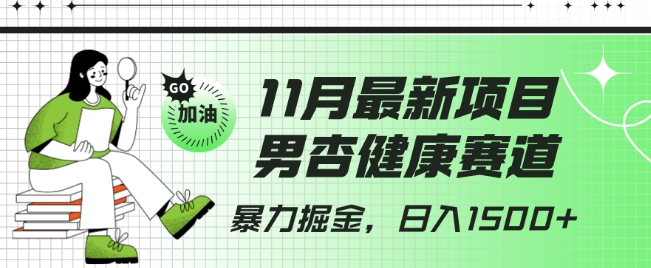 最新项目，男杏健康赛道，暴力掘金，日入1500+|云雀资源分享