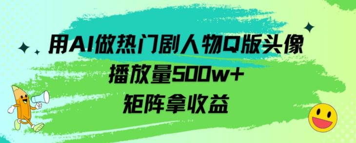 用AI做热门剧人物口版头像播放量500w+，矩阵拿收益|云雀资源分享