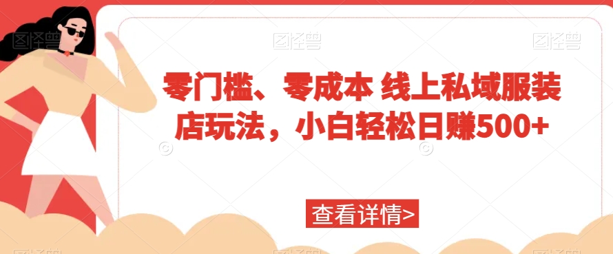 零门槛、零成本线上私域服装店玩法，小白轻松日赚500+|云雀资源分享