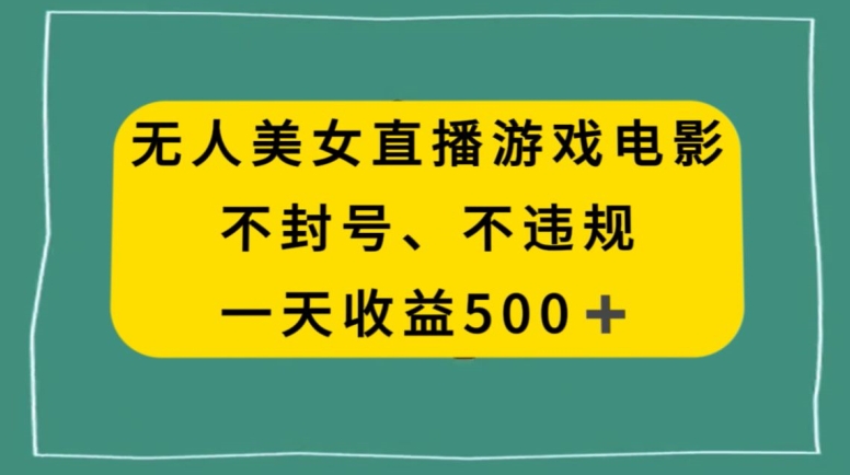 美女无人直播游戏电影，不违规不封号，日入500+|云雀资源分享