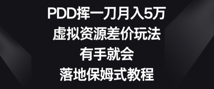 PDD挥一刀月入5万，虚拟资源差价玩法，有手就会，落地保姆式教程|云雀资源分享