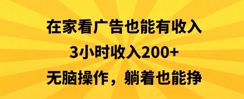 在家看广告也能有收入，3小时收入200+，无脑操作，躺着也能挣|云雀资源分享