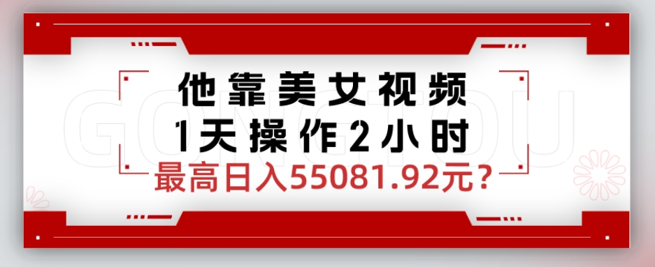 他靠美女视频，1天操作2小时，最高日入55081.92元？|云雀资源分享