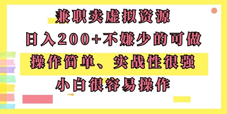 兼职卖虚拟资源、日入200+，不嫌少的可做，操作简单、实战性很强，小白很容易操作|云雀资源分享