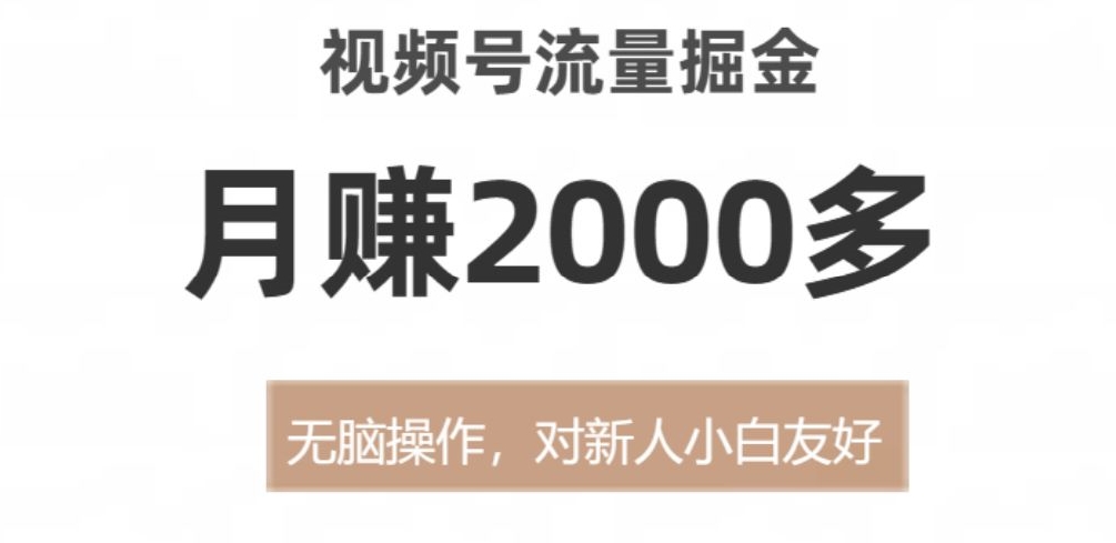 视频号流量掘金，月赚2000多，无脑操作，对新人小白友好|云雀资源分享