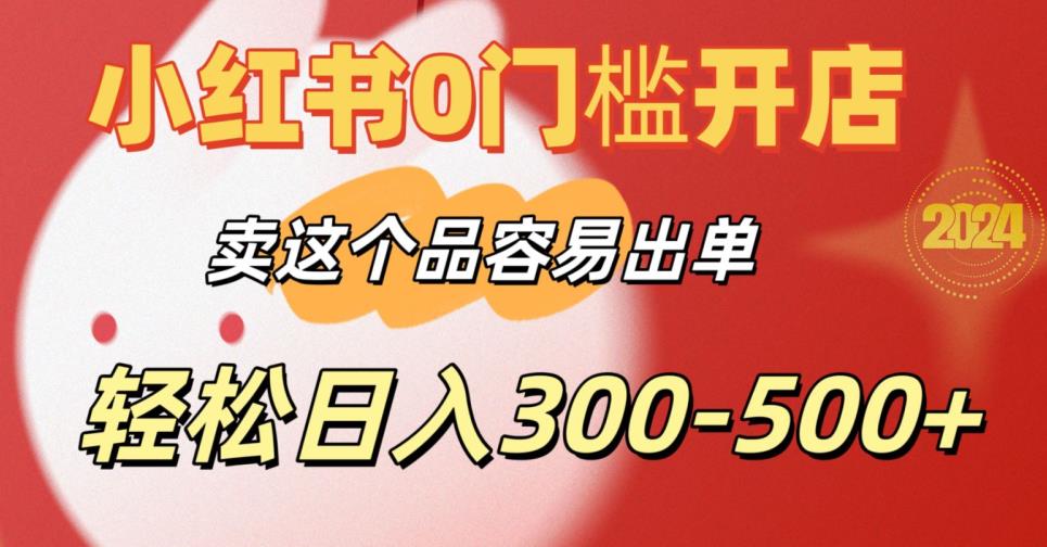 小红书0门槛开店，卖这个品容易出单，轻松日入300-500+|云雀资源分享