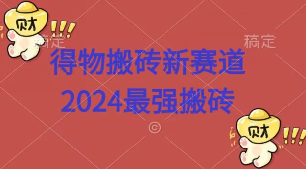 得物搬砖新赛道，2424最强搬砖项目拆解|云雀资源分享