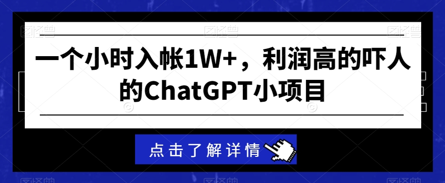 一个小时入帐1W+，利润高的吓人的ChatGPT小项目|云雀资源分享