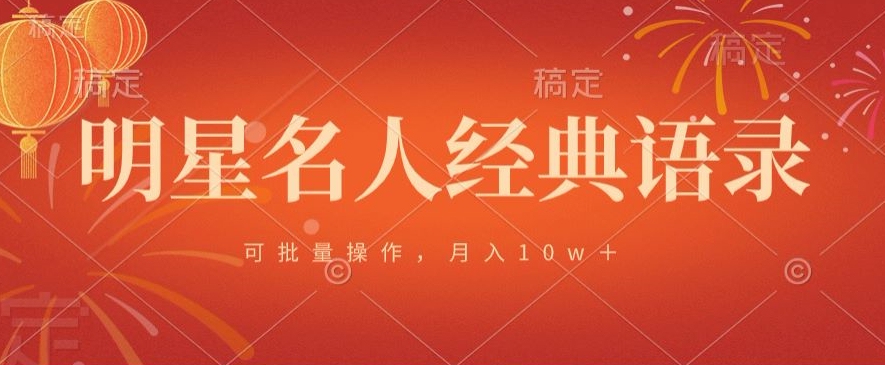 明星名人经典语录，可批量操作，月入1w+|云雀资源分享