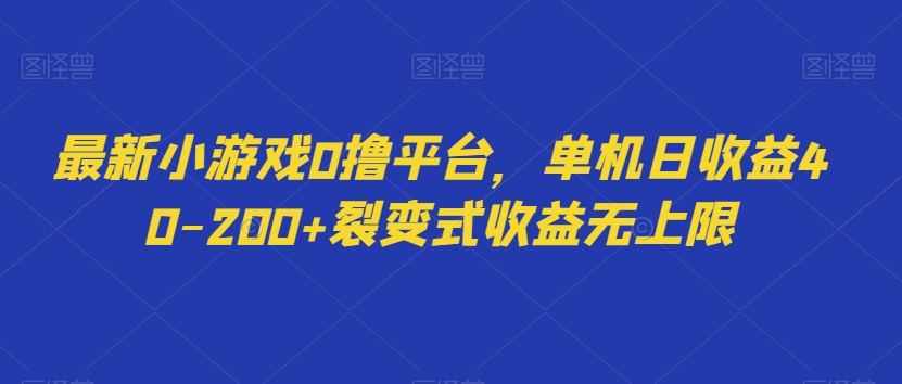 最新小游戏0撸平台，单机日收益40-200+裂变式收益无上限|云雀资源分享