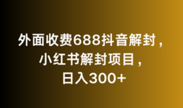 外面收费688抖音解封，小红书解封项目，日入300+|云雀资源分享