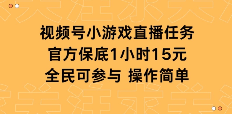 视频号小游戏直播任务，官方保底补贴每小时收益15元，全民可操作|云雀资源分享