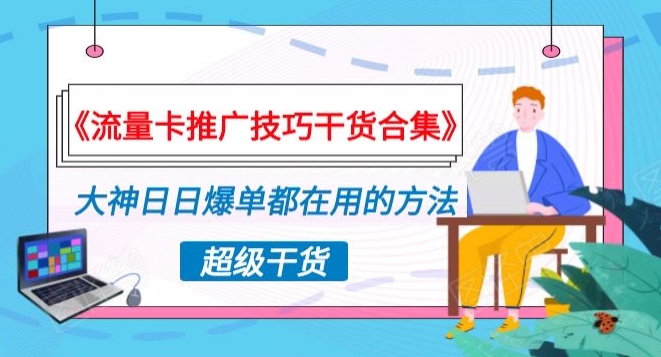 《流量卡推广技巧干货合集》，大神日日爆单都在用的方法揭秘！|云雀资源分享