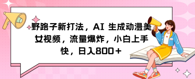 野路子新打法，AI生成动漫美女视频，流量爆炸，小白上手快，日入800＋|云雀资源分享