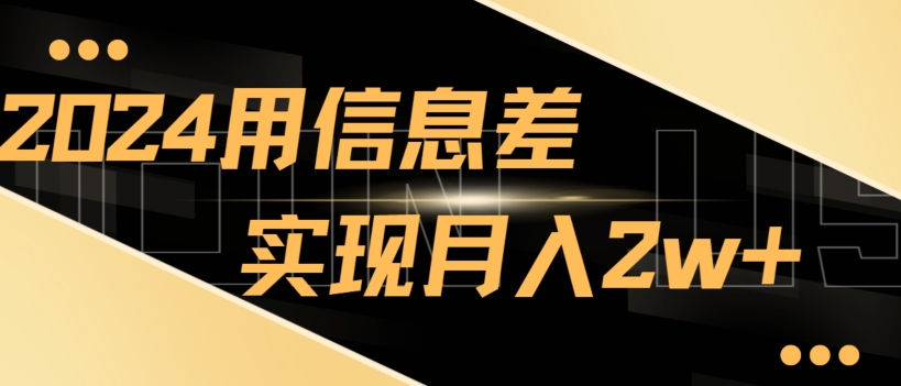 2024揭秘用信息差实现月入2w+，新手小白直接就能做，简单易操作|云雀资源分享