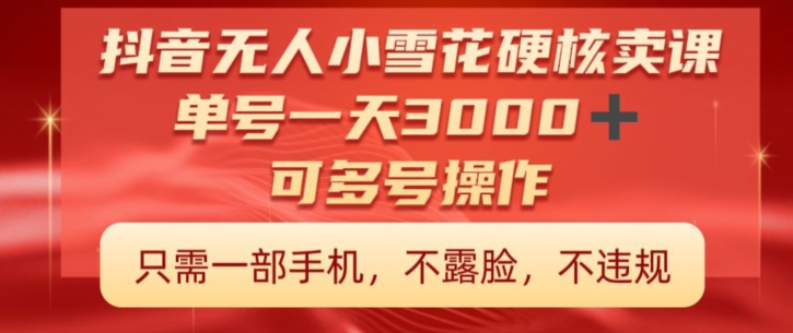 抖音硬核小雪花卖课，单号一天300+，矩阵一天3000+，一部手机0粉丝开播|云雀资源分享