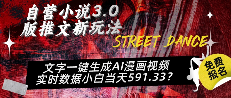 自营小说3.0版推文新玩法、文字一键生成AI漫画视频、实时数据小白当天591.33?|云雀资源分享