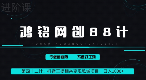 鸿铭网创88计第四十二计：抖音王婆相亲变现私域项目，日入1000+|云雀资源分享