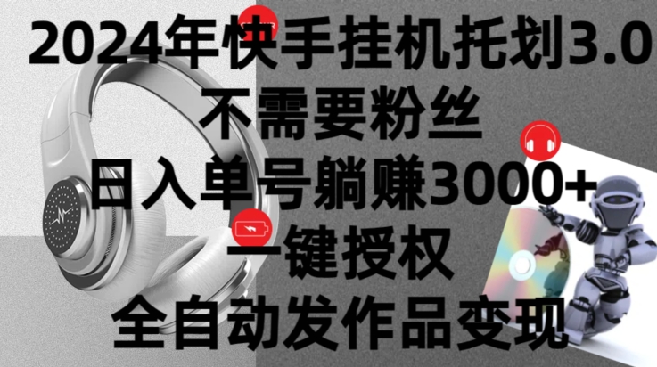 2024年挂JI托管计划3.0.不需要粉丝，日入单号躺赚3000+，一键授权自动发作品变现|云雀资源分享