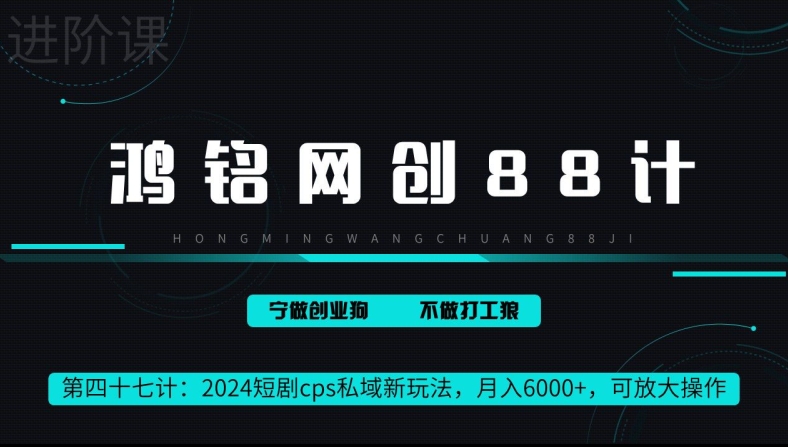 鸿铭网创88计第47计：2024短剧cps全自动私域新玩法，月入6000+，可放大操作|云雀资源分享