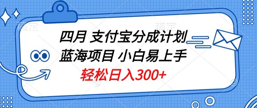 四月支付宝分成计划蓝海项目，小白易上手，轻松日入300+|云雀资源分享