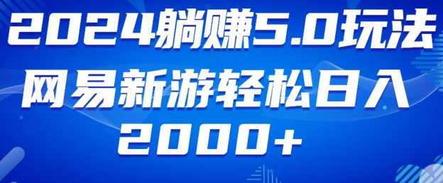 2024躺赚5.0玩法网易新游轻松日入2000+|云雀资源分享