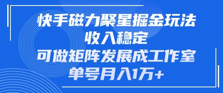 快手磁力聚星掘金玩法，收入稳定，可做矩阵发展成工作室，单号月入1万+|云雀资源分享