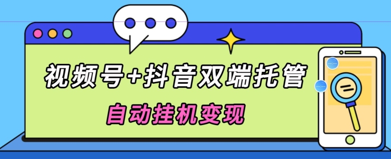 全网首发，视频号+抖音双端托管自动挂JI变现，日入500+|云雀资源分享