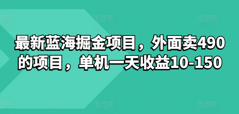 最新蓝海掘金项目，外面卖490的项目，单机一天收益10-50|云雀资源分享