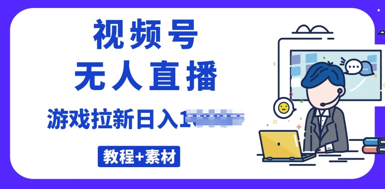 视频号无人直播最新游戏拉新项目(素材+教程)|云雀资源分享