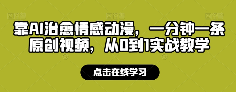 靠AI治愈情感动漫，一分钟一条原创视频，从0到1实战教学|云雀资源分享