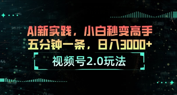 视频号2.0玩法，AI新实践，小白秒变高手，五分钟一条，小白变高手|云雀资源分享