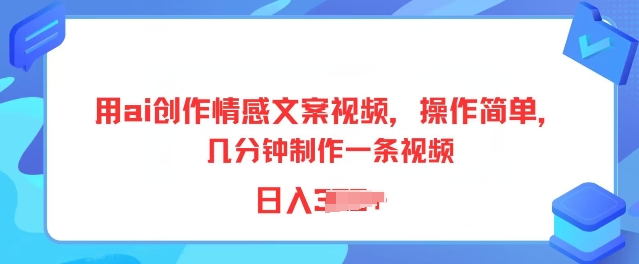 用ai创作情感文案视频，操作简单，几分钟制作一条视频，小白也能上手|云雀资源分享