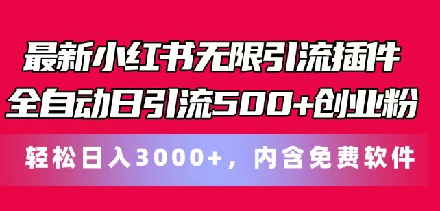 最新小红书无限引流插件全自动日引流500+创业粉，轻松日入3k+，内含免费软件|云雀资源分享