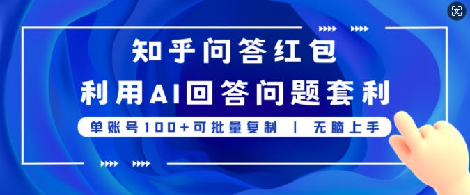 知乎问答红包利用AI回答问题套利，单账号100可批量复制，无脑上手|云雀资源分享