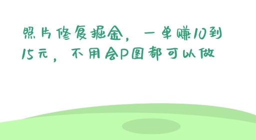 照片修复掘金，一单赚10到15元，不用会P图都可以做|云雀资源分享