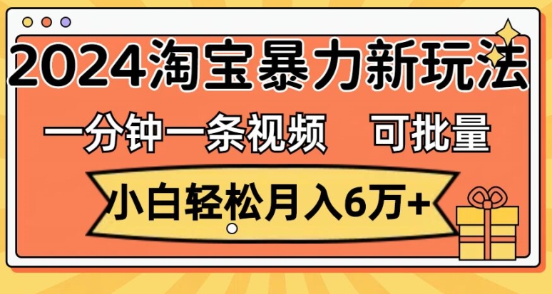 一分钟一条视频，小白轻松月入过万，2024淘宝暴力新玩法，可批量放大收益|云雀资源分享