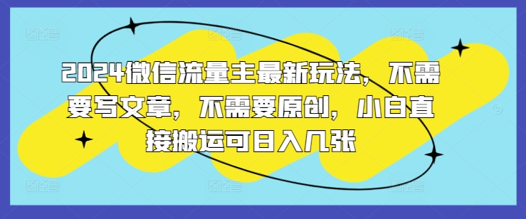 2024微信流量主最新玩法，不需要写文章，不需要原创，小白直接搬运可日入几张|云雀资源分享