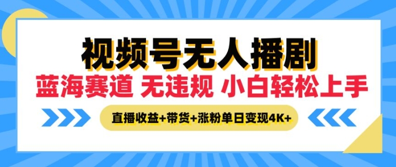 视频号无人播剧，无违规小白可上手，直播收益+带货+涨粉多重收益，单日收益4K|云雀资源分享