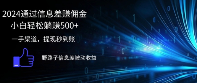 2024通过信息差赚佣金，小白轻松躺赚5张，一手渠道，提现秒到账，野路子信息差被动收益|云雀资源分享