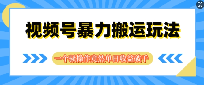 视频号分成暴力搬运玩法，一个骚操作竟然单日收益破千|云雀资源分享