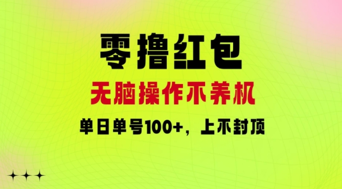 零撸红包：无脑操作不养机，单日单号100+，硬撸上不封顶|云雀资源分享