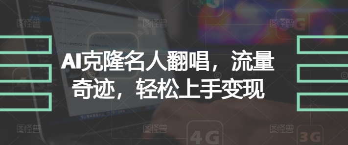 AI克隆名人翻唱，流量奇迹，轻松上手变现|云雀资源分享