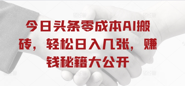 今日头条零成本AI搬砖，轻松日入几张，赚钱秘籍大公开|云雀资源分享