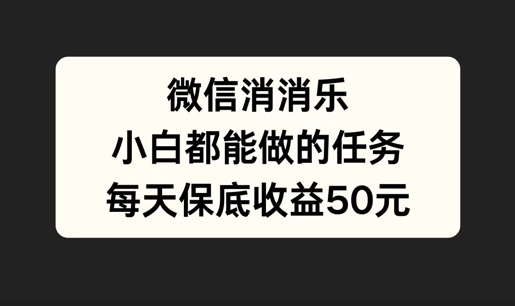 微信消一消，小白都能做的任务，每天收益保底50元|云雀资源分享