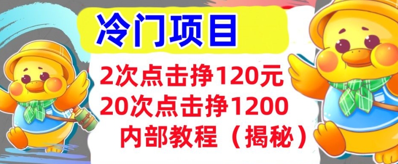 2次点击挣120元，冷门项目 轻松上手  干货(揭秘)|云雀资源分享