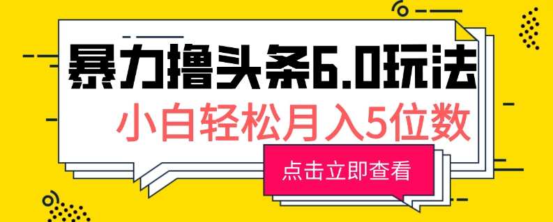 2024暴力撸头条6.0玩法，0成本轻松上手，可矩阵操作，小白轻松月入5位数|云雀资源分享