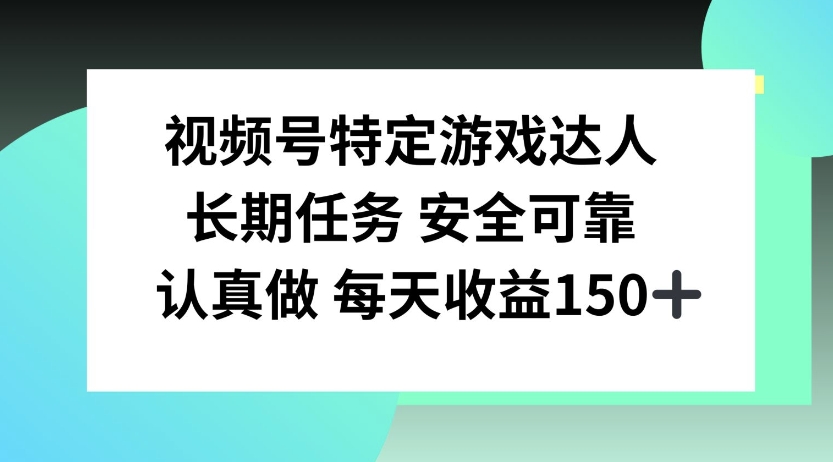 视频号特定游戏达人，官方长期任务，认真做每天收益150左右|云雀资源分享