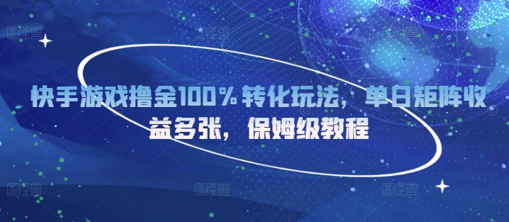 快手游戏撸金100%转化玩法，单日矩阵收益多张，保姆级教程|云雀资源分享