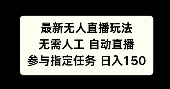 最新无人直播玩法，无需人工自动直播，参与指定任务日入150+|云雀资源分享